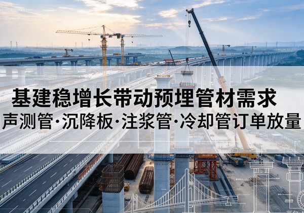 济源基建稳增长带动预埋监测管材需求，声测管、沉降板、注浆管订单持续放量